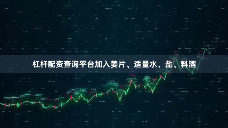 杠杆配资查询平台加入姜片、适量水、盐、料酒