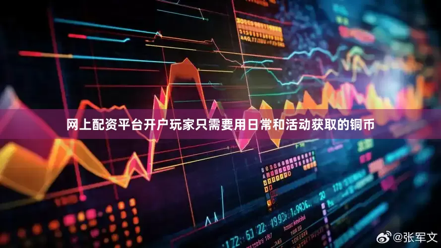 网上配资平台开户玩家只需要用日常和活动获取的铜币