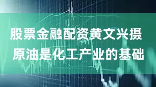 股票金融配资黄文兴摄 　　原油是化工产业的基础