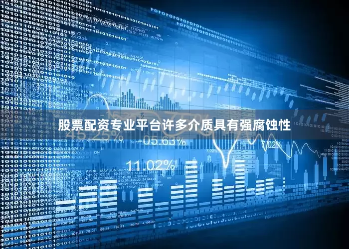 股票配资专业平台许多介质具有强腐蚀性
