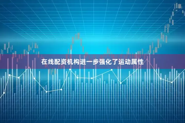 在线配资机构进一步强化了运动属性