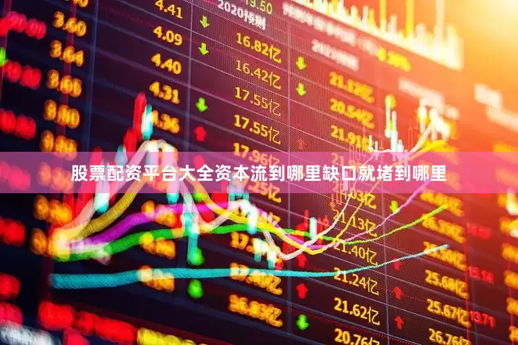 股票配资平台大全资本流到哪里缺口就堵到哪里