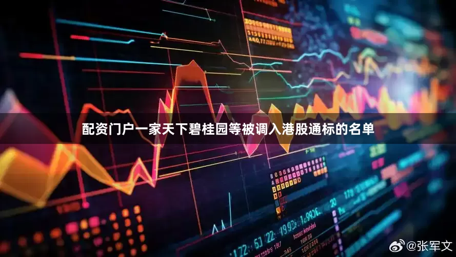 配资门户一家天下碧桂园等被调入港股通标的名单